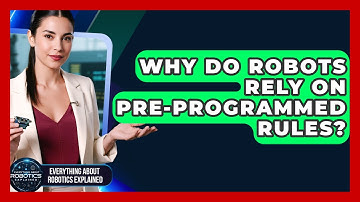 Why Do Robots Rely On Pre-Programmed Rules? - Everything About Robotics Explained