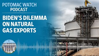 Joe Biden's Dilemma on Natural Gas Exports | Potomac Watch Podcast: WSJ Opinion