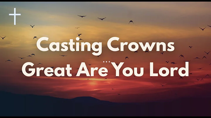 Great Are You Lord - Casting Crowns w/ Lyrics | Songs of Worship