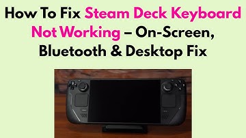 How To Fix Steam Deck Keyboard Not Working – On-Screen, Bluetooth & Desktop Fix