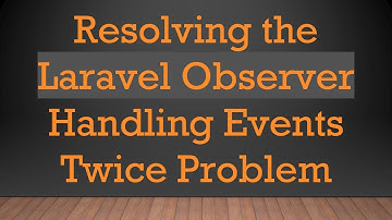 Resolving the Laravel Observer Handling Events Twice Problem