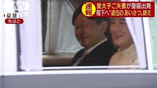 皇太子ご夫妻が皇居出発　“退位のあいさつ”終え(19/04/30)