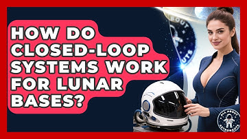 How Do Closed-Loop Systems Work For Lunar Bases? - All About Astronauts
