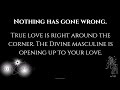 Nothing Has Gone Wrong. True Love Around The Corner. The Divine Masculine Is Opening To Your Love❤️🌹