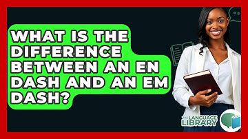 What Is The Difference Between An En Dash And An Em Dash? - The Language Library