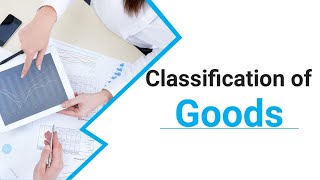 Classification of Goods | Types of Goods | Goods and Services | Classification of Goods | Types of Goods | Goods and Services |