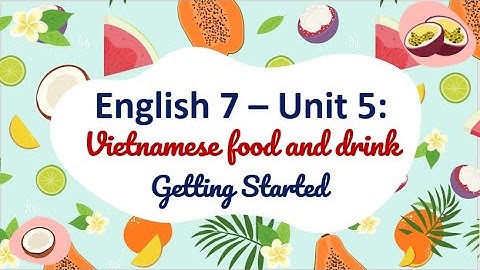 Unit 5: Vietnamese Food and drink - Getting Started - English 7 [OLM.VN]