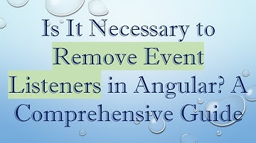 Is It Necessary to Remove Event Listeners in Angular? A Comprehensive Guide