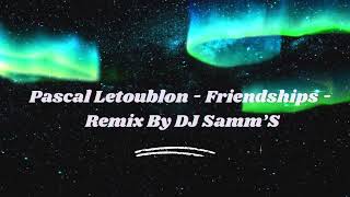 Pascal Letoublon - Friendships - Remix By DJ Samm’S