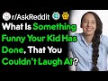 What Is Something Funny Your Kid Has Done, That You Couldn't Laugh At? (r/AskReddit)