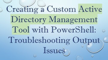 Creating a Custom Active Directory Management Tool with PowerShell: Troubleshooting Output Issues