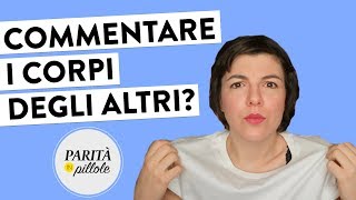 NON COMMENTIAMO IL CORPO DEGLI ALTRI || Parità in Pillole #134