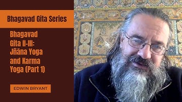 Bhagavad Gita II-III: Jñāna Yoga and Karma Yoga (Part 1) - Edwin Bryant