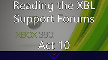 Reading The Xbox Live Support Forums Act 10