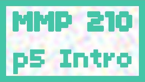 p5 Intro ~ MMP 210