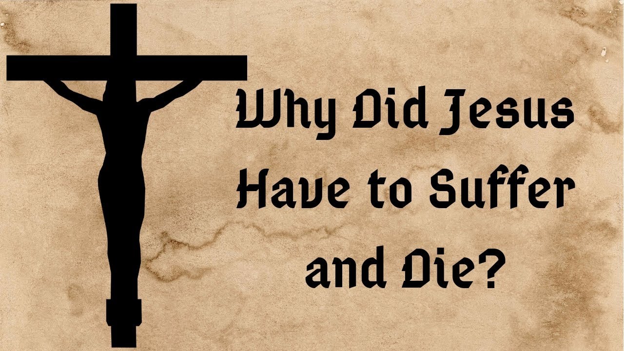 Why Did Jesus Have To Suffer And Die For Us YouTube Why Did Jesus Have To Suffer And Die For Us YouTube