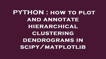 PYTHON : how to plot and annotate hierarchical clustering dendrograms in scipy/matplotlib