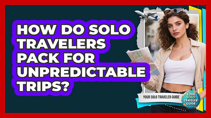 How Do Solo Travelers Pack For Unpredictable Trips? - Your Solo Traveler Guide