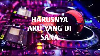 DJ HARUSNYA AKU YANG DI SANA (REMIX)