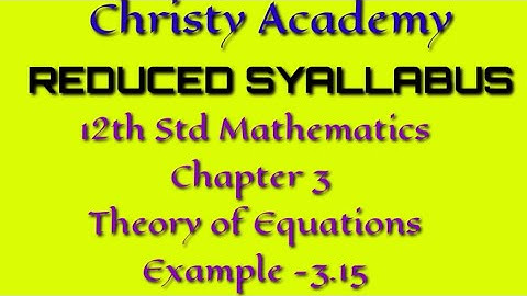 12 th Maths chapter 3 Theory of Equations Example 3.15