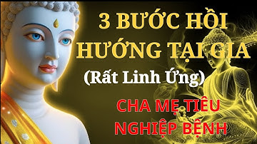 Lời Phật Dạy 3 Bước Hồi Hướng Cho Cha Mẹ Tại Gia Rất Linh Ứng   Hóa Giải Oan Gia, Bệnh Tật Tiêu Trừ
