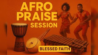 Afro Praise — Blessed Faith | Nigerian Gospel Praise 2025