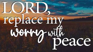 LORD, Replace My Worry With Peace — Christian Prayer for Anxiety Relief
