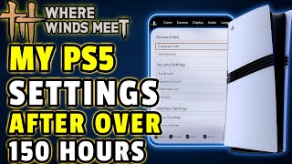 WHERE WINDS MEET: PS5 Settings After Over 150 Hours Since Launch (PS5/STEAM/PC)