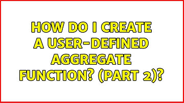 How do I create a user-defined aggregate function? (Part 2)?