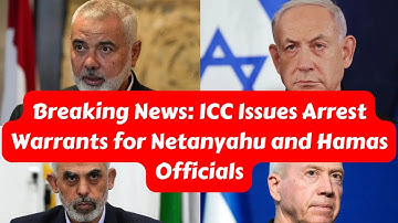 ICC Issues Arrest Warrants for Netanyahu and Hamas Officials