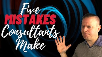 Five Mistakes Consultants Make, Mistakes New Consultants Make