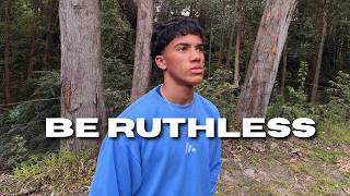 I know it seems controversial... but be RUTHLESS — It's the only way to reach your goals
