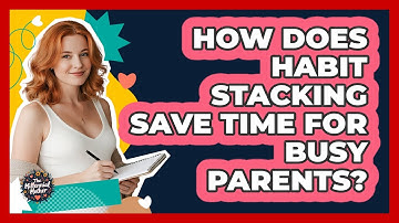 How Does Habit Stacking Save Time For Busy Parents? - The Millennial Mother