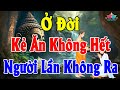 Kể Truyện Đêm Khuya, Ở Đời Kẻ Ăn Không Hết Người Làm Không Ra Nên Nghe Một Lần Để Biết Đâu Là Lý Do