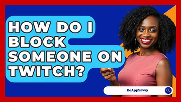 How Do I Block Someone On Twitch? - Be App Savvy