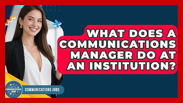 What Does a Communications Manager Do at an Institution? - Communications Jobs