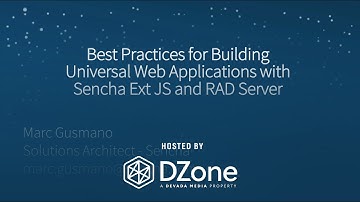 Best Practices for Building Universal Web Apps with Sencha Ext JS & RAD Server | DZone.com Webinar