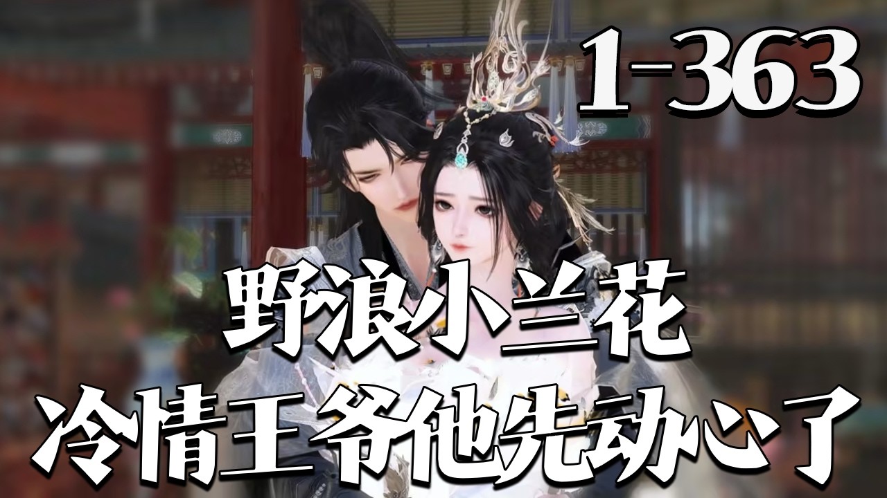 【野浪小兰花，冷情王爷他先动心了】1~363集 末日战神穿成媚杀王妃，一改端庄又野又飒撩得冷王失守，弃杀手身份横扫仇敌，灭门占谷养杀手。怼朝臣封国师，连帝王都得乖乖给娃换尿布。#qtmd