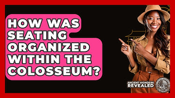 How Was Seating Organized Within The Colosseum? - Ancient Wonders Revealed