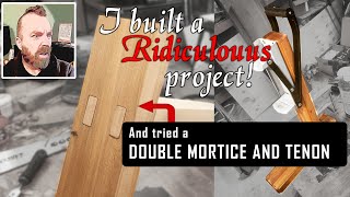 I built a RIDICULOUS project, and tried a double mortice and tenon