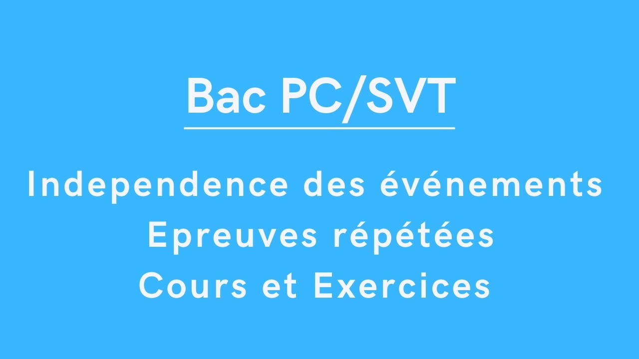 Bac PC/SVT : Independence des évènements et Epreuves répétées (Cours et Exercices)