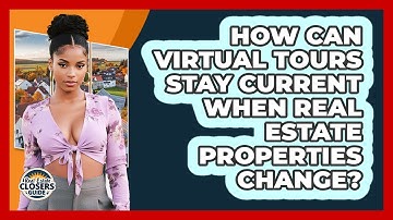 How Can Virtual Tours Stay Current When Real Estate Properties Change? - Real Estate Closers Guide