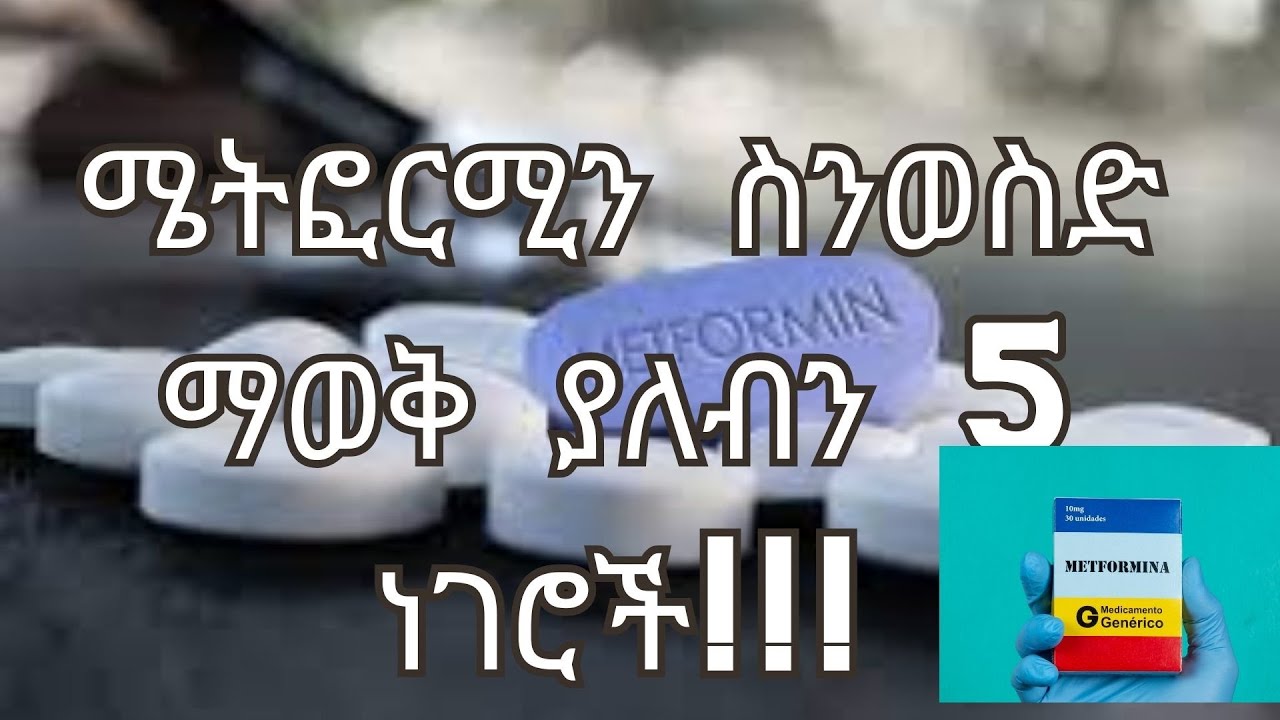 ሜትፎርሚን ስንወስድ ማወቅ ያለብን 5 ነገሮች!!!  5 Things you should know about Metformin