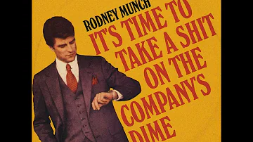 Rodney Munch - It's Time To Take a Sh*t on the Company​’​s Dime (FULL SONG)