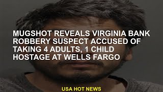 Mugshot reveals Virginia bank robbery suspect accused of taking 4 adults, 1 child hostage at Wells F