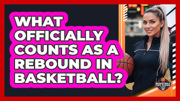 What Officially Counts As A Rebound In Basketball?