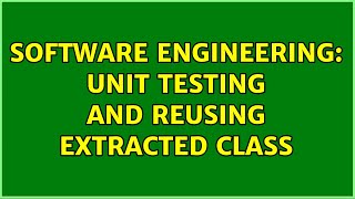 Software Engineering: Unit testing and reusing extracted class (2 Solutions!!)