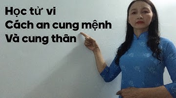Bài 8-Học tử vi-Cách lập lá số tử vi-cách an cung mệnh và cung thân- cách tìm cục cho lá số