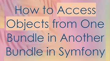 How to Access Objects from One Bundle in Another Bundle in Symfony