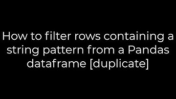 Python :How to filter rows containing a string pattern from a Pandas dataframe[duplicate](5solution)